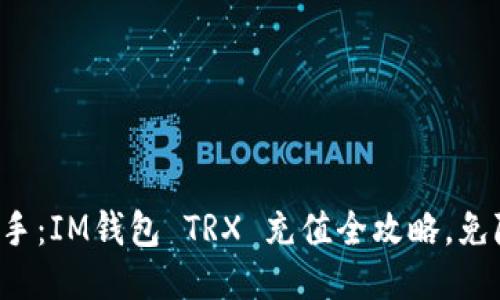 轻松上手：IM钱包 TRX 充值全攻略，免除烦恼！
