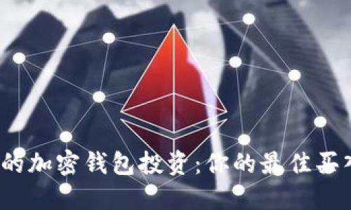 如何选择合适的加密钱包投资：你的最佳买入时机是什么？