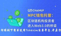 不要错过：如何顺利下载并使用Tokenim交易平台，