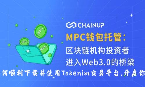 不要错过：如何顺利下载并使用Tokenim交易平台，开启你的投资之旅！