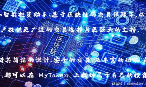   揭秘MyToken下载的步伐：让数字货币交易更轻松！ / 
 guanjianci MyToken, 数字货币, 下载, 交易 /guanjianci 

是什么让MyToken如此特别？

在数字货币的世界里，MyToken 无疑是一个备受关注的名字。它不仅是一款强大的工具，还为用户提供了诸多便利，无论你是投资新手还是经验丰富的交易者，都能在这里找到适合自己的服务。

MyToken 的成功不仅在于它的功能性，更在于它如何理解用户的需求。数字货币市场的波动性让很多投资者困惑，而 MyToken 在这样的环境中提供了清晰的数据和分析，帮助用户更好地掌控自己的投资决策。

MyToken的功能解析

在下载 MyToken 之前，了解它的功能至关重要。首先，MyToken 提供了全面的市场监测。用户可以实时查看各类数字货币的价格走势、市场行情等信息，确保交易决策基于最新的数据。

其次，MyToken 的多交易平台支持使用户能够通过一款应用，访问多个数字货币交易平台。这种便利性大大减少了用户在不同平台间反复切换的麻烦，让交易更高效。

再者，MyToken 提供了社交功能，用户可以与其他投资者分享经验、讨论策略，这在很大程度上提升了社区的凝聚力和学习的乐趣。

为什么选择MyToken的下载？

无论是初次接触数字货币，还是资深炒家，选择合适的应用下载至关重要。MyToken 的界面设计简洁易用，用户体验流畅，特别适合一般用户。只需几步，便可轻松上手。

它的安全性也是其吸引用户的一大亮点。MyToken 对用户的数据和资金采取了多重保护措施，确保用户的资产安全可靠。

如何下载MyToken？

下载 MyToken 的过程并不复杂。用户只需访问官方网站，选择适合自己设备的版本进行下载。对于安卓用户，可以在应用商店或者官网上找到相应的 APK 文件；iOS 用户则可以直接在 App Store 中搜索 MyToken。

安装完成后，用户需按照指引注册账户。注册过程简便，只需输入基本信息，设置密码，便可快速建立自己的交易账户。

使用MyToken后的体验

注册完成并成功登录 MyToken 后，用户会被友好的界面所吸引。在精心设计的仪表盘上，用户可以轻松查看市场趋势、持有资产以及账户盈亏等信息。

此外，MyToken 还提供了详细的教程和帮助文档，帮助新手用户快速熟悉功能和如何进行交易。这种贴心设计，让用户能够事半功倍，更有效地进行投资。

用户反馈与社区互动

用户的反馈常常是改进产品的重要依据。在 MyToken 的社区中，许多用户积极分享自己的交易经验，交流心得体会。这使得每位用户都能从他人的经历中受益，从而避免重复犯错。

同时，MyToken 还与用户保持紧密的互动，定期举行线上活动，如问答、交易大赛，鼓励用户参与其中，提升整个社区的活跃度。

未来展望：MyToken的可能性

随着数字货币领域的不断发展，MyToken 也在不断进步。未来，有望推出更多实用功能，如智能投资助手、基于区块链的交易保障等，以进一步提升用户体验。

不仅如此，在区块链技术的推广和普及下，MyToken 也在关注全球市场的动向，力求为用户提供更广泛的交易选择与更强大的支持。

总结：MyToken是您流畅交易的最佳伙伴

在这个信息爆炸的时代，拥有一款优秀的数字货币交易应用显得尤为重要。MyToken 凭借其简洁的设计、安全的交易，及丰富的功能，成为了许多投资者的首选。

通过上述分析，相信您已经对 MyToken 有了更清晰的认识。无论您是哪个层级的投资者，都可以在 MyToken 上找到属于自己的投资乐趣。在这个不断变化的市场中，MyToken 将伴您左右，让数字货币交易变得轻松、愉快。