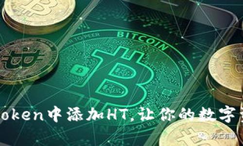 轻松学会在imToken中添加HT，让你的数字资产更高效管理