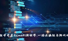 如何在OK链中开启GameFi新世界：一场区块链与游戏