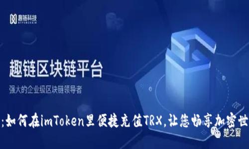 轻松掌握：如何在imToken里便捷充值TRX，让您畅享加密世界的乐趣