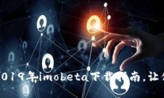 解锁全新体验：2019年imobeta下载指南，让你的手机