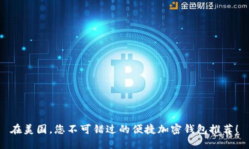 在美国，您不可错过的便捷加密钱包推荐！