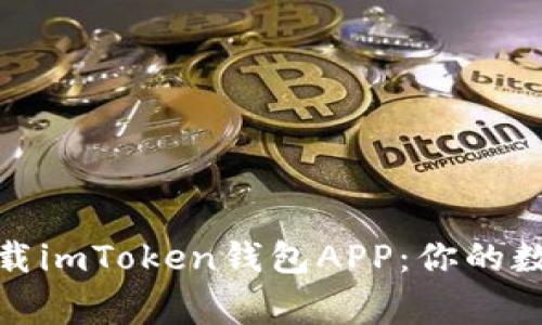 如何安全高效下载imToken钱包APP：你的数字资产保护专家