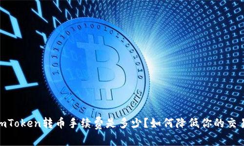 揭秘：imToken转币手续费是多少？如何降低你的交易成本？
