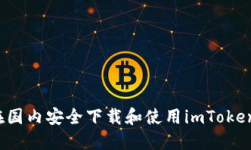 如何在国内安全下载和使用imToken钱包？