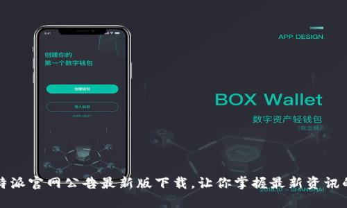 不容错过！比特派官网公告最新版下载，让你掌握最新资讯的第一手资料！