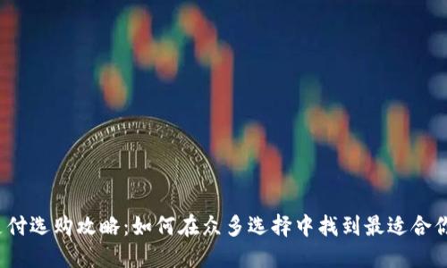 数字钱包支付选购攻略：如何在众多选择中找到最适合你的那一款？