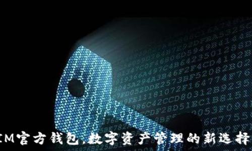   
IM官方钱包，数字资产管理的新选择！