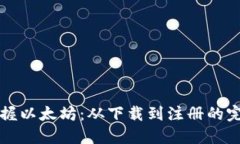 轻松掌握以太坊：从下载到注册的完全指南