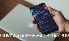 掌握数字未来：全球十大加密货币钱包公司揭秘
