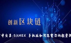在掌中交易：BitMEX 手机版如何改变你的投资游戏