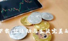 波宝Pro APP下载：让运动与生活完美融合的秘密武