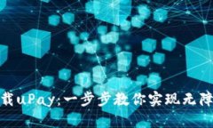 如何轻松下载uPay：一步步教你实现无障碍支付体