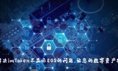 : 如何解决imToken不显示EOS的问题，让您的数字资