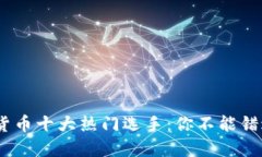 2023年数字货币十大热门选手：你不能错过的投资