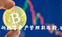 探索小狐狸钱包：你的数字资产管理新选择，安