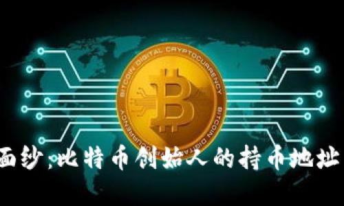 揭开中本聪的神秘面纱：比特币创始人的持币地址究竟藏着什么秘密？