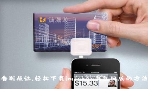 从此告别烦恼，轻松下载imToken钱包旧版的方法揭秘
