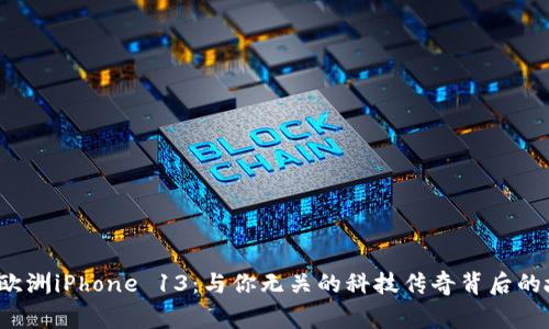 探索欧洲iPhone 13：与你无关的科技传奇背后的故事！