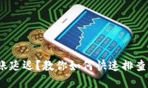 “imToken转账延迟？教你如何快速排查与解决问题！”
