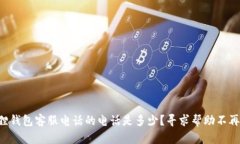 小狐狸钱包客服电话的电话是多少？寻求帮助不