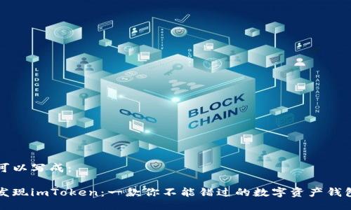 可以写成：

发现imToken：一款你不能错过的数字资产钱包