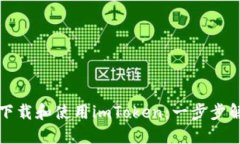 如何在苹果手机上轻松下载和使用imToken：一步步