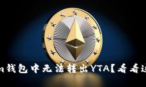 为什么我在im钱包中无法转出YTA？看看这些解决方案！