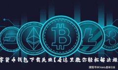 数字货币钱包下载失败？看这里教你轻松解决烦