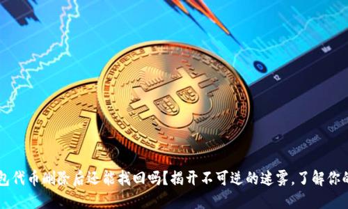 IM钱包代币删除后还能找回吗？揭开不可逆的迷雾，了解你的选择