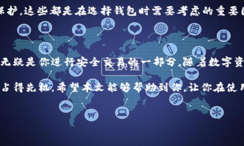 im钱包USDT合约地址：了解去中心化钱包的优势

在数字货币的世界中，选择合适的钱包对于安全运输和存储资产是至关重要的。im钱包作为一种受到广泛认可的去中心化钱包，越来越多的人开始关注USDT（泰达币）的使用和合约地址的问题。

USDT作为一种稳定币，其价值通常与美元1:1挂钩，使得在交易过程中的价值波动减小，为各类用户提供了更为安全的交易体验。然而，合约地址的获取和使用经验却往往让许多新手感到困惑。

什么是USDT合约地址？

合约地址是指区块链上智能合约的唯一标识，就像银行账户的账户号码一样。每个USDT（Tether）在区块链上都有一个唯一的合约地址，这个地址是用来保证交易的安全性和有效性的。

用户在进行USDT交易时，必须确保使用正确的合约地址，以避免资金损失。如果你使用的是im钱包，你可以方便地找到USDT的合约地址，为你的转账或交易保驾护航。

如何查找im钱包中的USDT合约地址？

要查找im钱包中的USDT合约地址，其实步骤并不复杂。首先，打开im钱包，进入你的数字资产管理界面。在这里，你会看到各种资产的列表。选择USDT，通常在这个页面上，你可以找到相关的合约地址信息。

此时也要注意，确保你查询的合约地址是正确的，比如在官方网站或官方社交媒体上获取的信息，避免受到诈骗或信息不准确所带来的风险。

如何使用USDT合约地址进行转账？

一旦获得了USDT的合约地址，接下来的步骤也相对简便。首先，在im钱包中选择“转账”功能。然后，输入你想要转账的金额，以及接收者的合约地址。

值得注意的是，执行转账前，务必仔细核对接收地址，任何的小错误都可能导致资产的丢失。确认无误后，按照指引完成交易，你将会在几分钟内看到交易结果。

为什么选择im钱包？

im钱包的独特之处在于其用户友好的界面和良好的社区支持，使得无论是新手还是有经验的投资者都能迅速上手。去中心化的钱包意味着用户能够对自己的资产拥有更高的控制权，不再依赖中央机构。

此外，im钱包还具备多种安全机制，如加密技术、双重认证等，为用户提供全方位的保护。这些都是在选择钱包时需要考虑的重要因素。

总结：走向安全的数字资产管理之路

无论你是刚入门的交易者，还是资深的数字货币投资者，了解im钱包USDT合约地址无疑是你进行安全交易的一部分。随着数字资产的不断普及，掌握正确的使用方式将有助于降低风险，保护你辛辛苦积累的财富。

未来，数字货币的世界将更加繁荣，掌握各种工具和知识，将使你在这场数字革命中占得先机。希望本文能够帮助到你，让你在使用im钱包和USDT的过程中更加顺利和安全！

bianji/bianji
im钱包, USDT, 合约地址, 数字货币/guanjianci