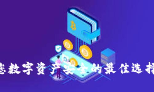 为什么Trezor钱包是您数字资产安全的最佳选择？解密其强大防护机制