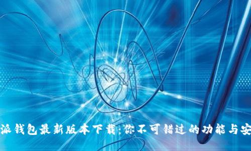 揭秘比特派钱包最新版本下载：你不可错过的功能与安全性提升
