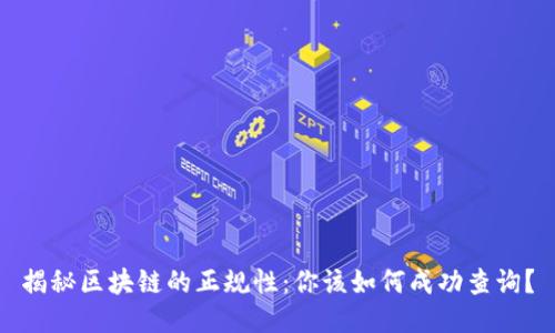揭秘区块链的正规性：你该如何成功查询？