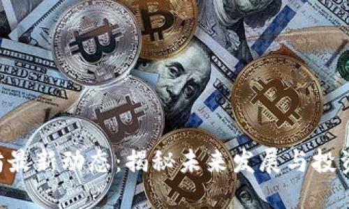 以太坊最新动态：揭秘未来发展与投资机遇！