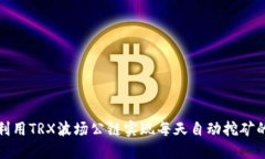 如何利用TRX波场公链实现每天自动挖矿的梦想