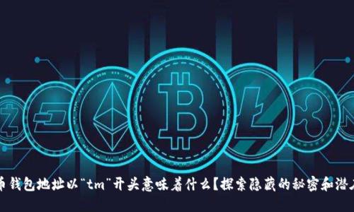 当虚拟币钱包地址以“tm”开头意味着什么？探索隐藏的秘密和潜在的机会