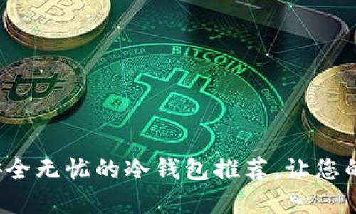 币圈用户必看：安全无忧的冷钱包推荐，让您的数字资产更安心