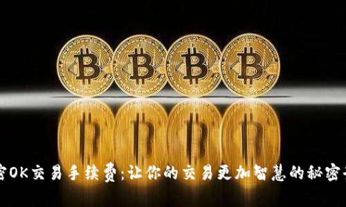 解密OK交易手续费：让你的交易更加智慧的秘密武器