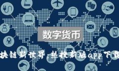 探索区块链新世界：热搜新版app下载全解析