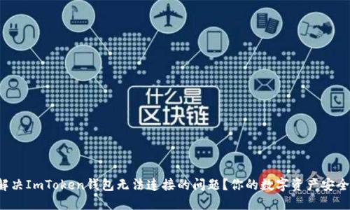 如何解决ImToken钱包无法连接的问题？你的数字资产安全第一！