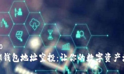 xiaozhujiao  
    探索IM钱包地址空投：让你的数字资产增值的机会！