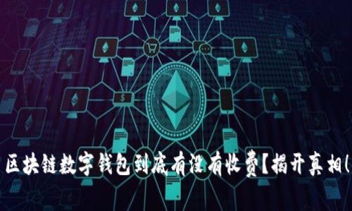 区块链数字钱包到底有没有收费？揭开真相！