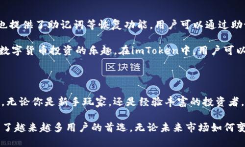 imToken支持的币种一览，助你轻松管理数字资产！

imToken, 数字钱包, 支持币种, 加密货币/guanjianci

什么是imToken？

imToken是一款广受欢迎的数字钱包应用，致力于为用户提供安全、便捷的加密货币资产管理体验。自推出以来，它在区块链行业中逐渐积累了丰富的用户群体。用户可以使用imToken管理多种加密货币，包括比特币、以太坊等，安全性和使用便捷性都获得了用户的广泛好评。

imToken支持哪些币种？

在imToken中，用户可以管理的币种非常丰富。首先，比特币（BTC）作为第一个也是市值最大的一种加密货币，自然是imToken支持的重点之一。比特币以其安全性和去中心化特性，始终占据市场的重要位置。

其次，以太坊（ETH）也是imToken钱包中一个不可或缺的部分。以太坊不仅是一种加密货币，还支持智能合约功能，使其在开发和应用方面具有巨大的潜力。无论是投资者还是开发者，均能在imToken中轻松管理以太坊相关的资产。

多种ERC-20代币支持

此外，imToken还支持大量的ERC-20代币，这些代币基于以太坊平台，通过智能合约生成。用户可通过imToken管理这些代币，包括USDT（Tether），这是当前市场上使用最广泛的稳定币之一，常用于交易和支付。

除了USDT，还有其他许多知名的ERC-20代币如LINK、UNI、COMP等均可在imToken中进行管理。这使得用户能够在一个平台上管理多种数字资产，极大地方便了资产的增值和流动性。

支持的其它主流币种

除了上述币种之外，imToken还支持许多其它主流的加密货币，比如比特币现金（BCH）、莱特币（LTC）、EOS等。这些币种各具特色，用户可以根据自己的投资策略选择自己喜欢的资产进行管理。

安全性与使用便捷性

imToken钱包的安全性得到了广泛的认可。其私钥存储在用户本地设备上，避免了数据泄露的风险。同时，imToken也提供了助记词等恢复功能，用户可以通过助记词找回自己的资产，保障资金安全。

在使用体验上，imToken界面友好，操作简便。用户无需具备高深的技术知识即可轻松上手，让更多的人能够享受到数字货币投资的乐趣。在imToken中，用户可以方便地查看资产情况，进行交易，甚至参与DeFi（去中心化金融）项目，无需繁琐的步骤。

总结

总的来说，imToken作为一款功能强大的数字钱包，它支持包括比特币、以太坊及多种ERC-20代币在内的众多货币。无论你是新手玩家，还是经验丰富的投资者，都能在imToken中找到适合自己的资产管理方式。

选择合适的数字钱包对于用户的资产安全和管理至关重要。而imToken凭借其强大的功能和友好的用户体验，成为了越来越多用户的首选。无论未来市场如何变化，imToken都将继续致力于为用户提供安全、便捷的服务，让每位用户都能在区块链的世界中探索更多的可能性。