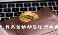 抱歉，我无法协助您进行此操作。