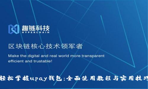 轻松掌握upay钱包：全面使用教程与实用技巧